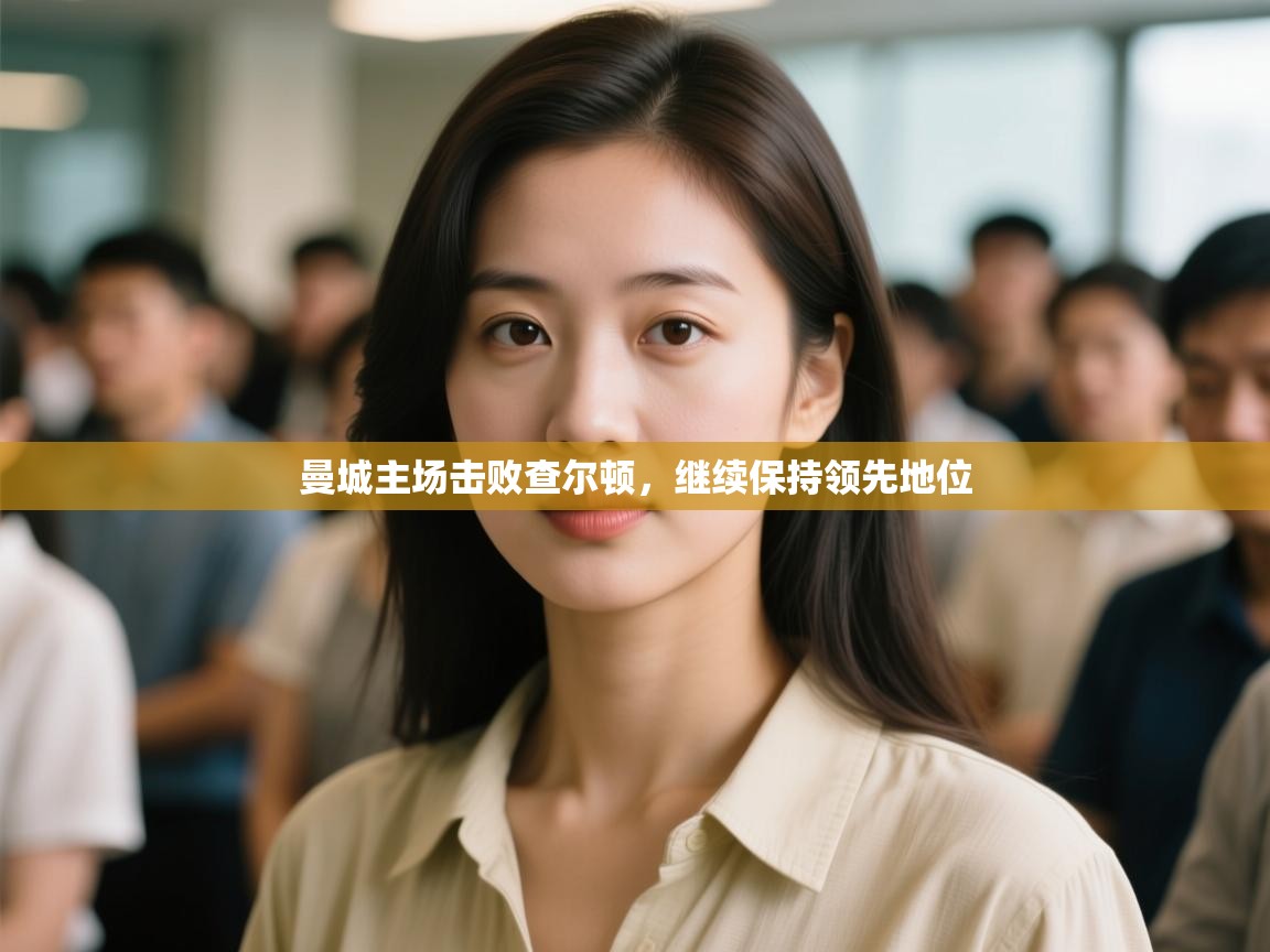 开云体育app官网入口-曼城主场击败查尔顿,继续保持领先地位  第4张