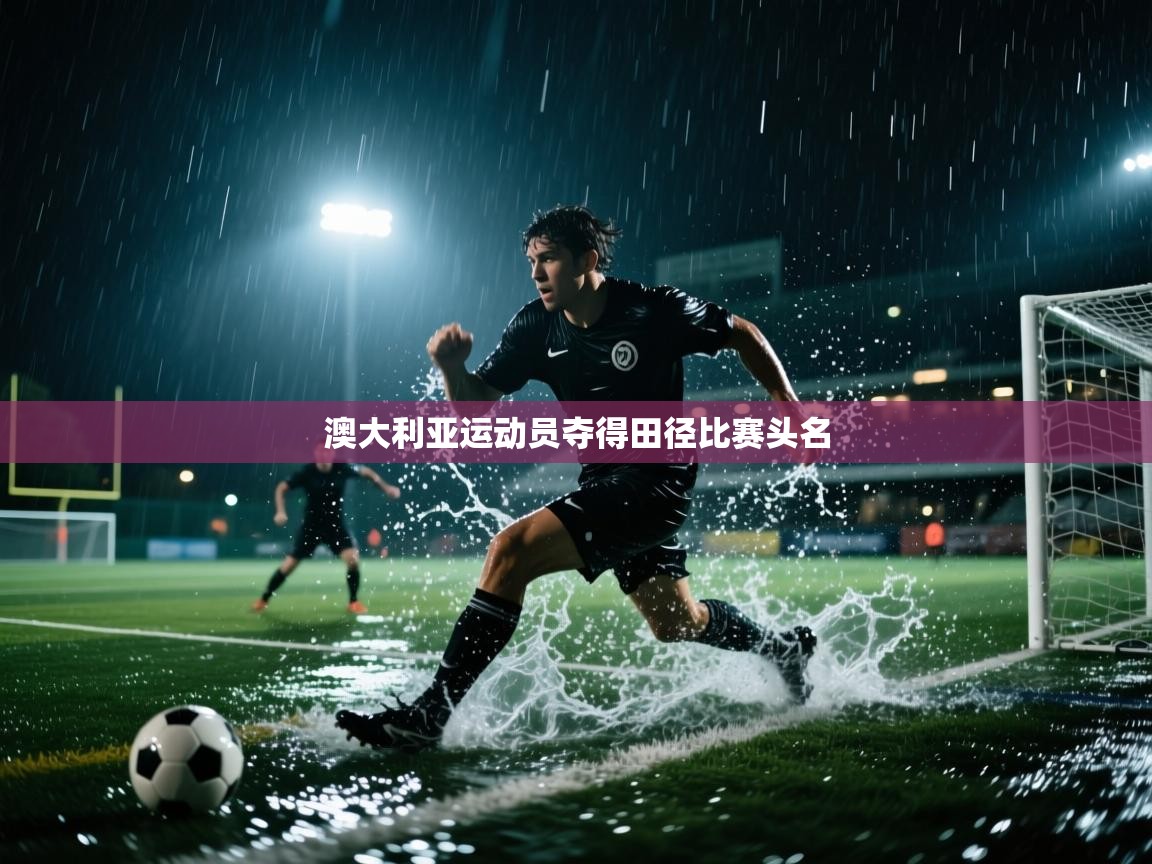 开云体育app官网-澳大利亚运动员夺得田径比赛头名  第3张