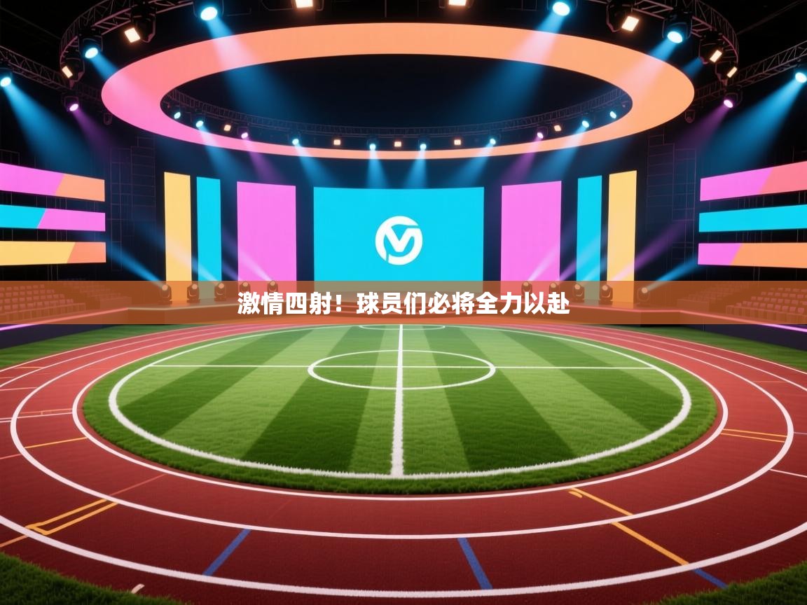 开云平台-激情四射!球员们必将全力以赴 第2张