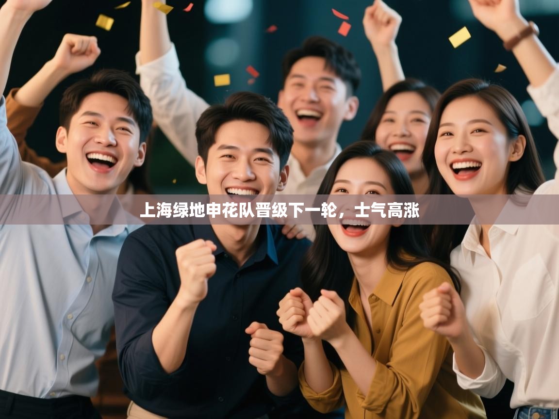 kaiyun体育入口-上海绿地申花队晋级下一轮,士气高涨 第2张