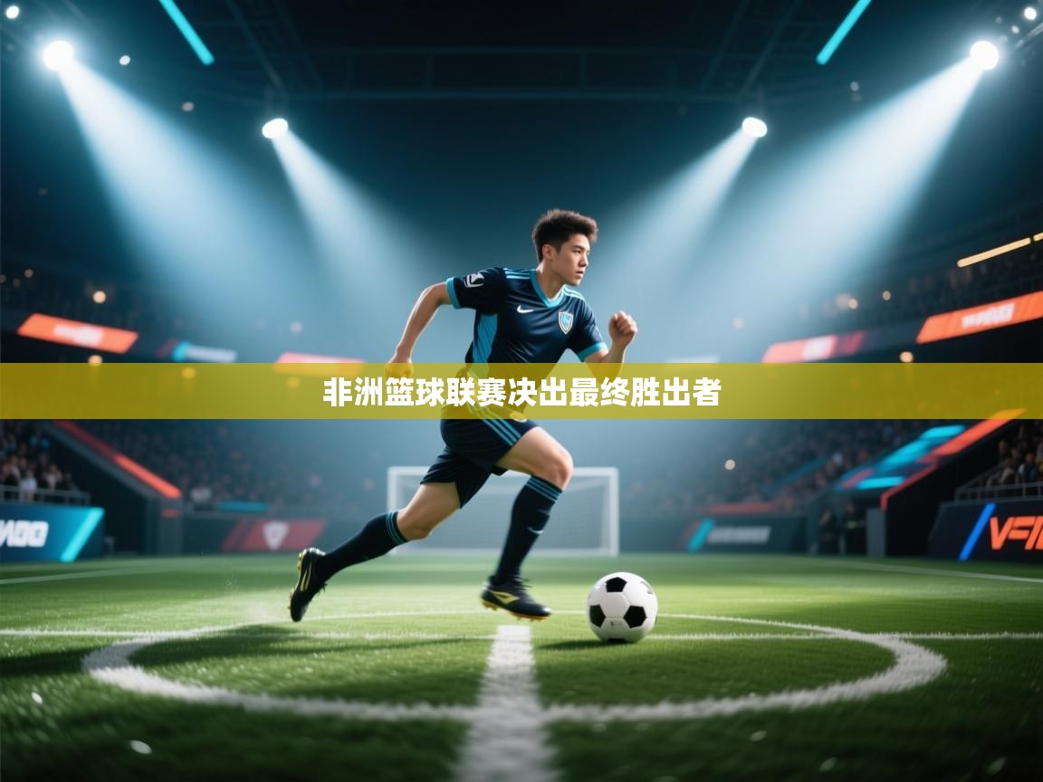 开云体育在线下载-非洲篮球联赛决出最终胜出者 第4张