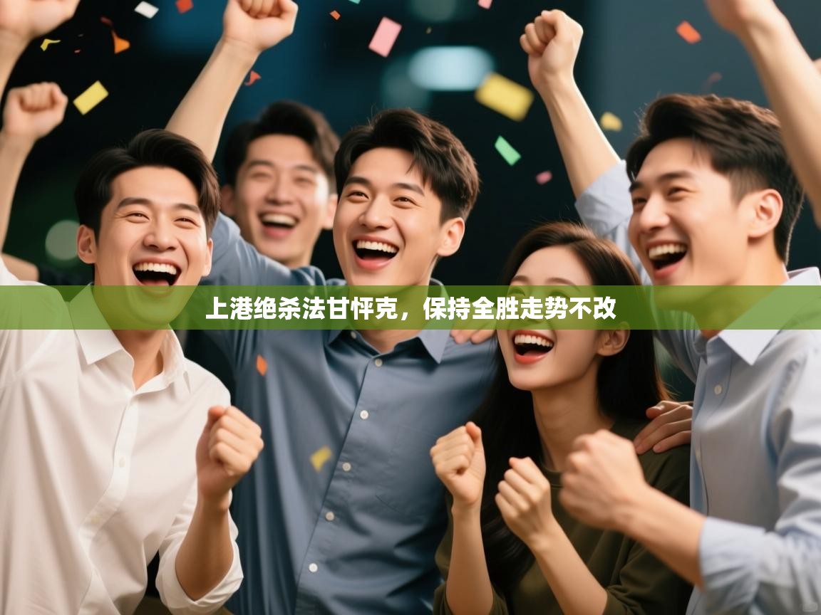 开云体育app下载安卓-上港绝杀法甘怦克,保持全胜走势不改 第3张