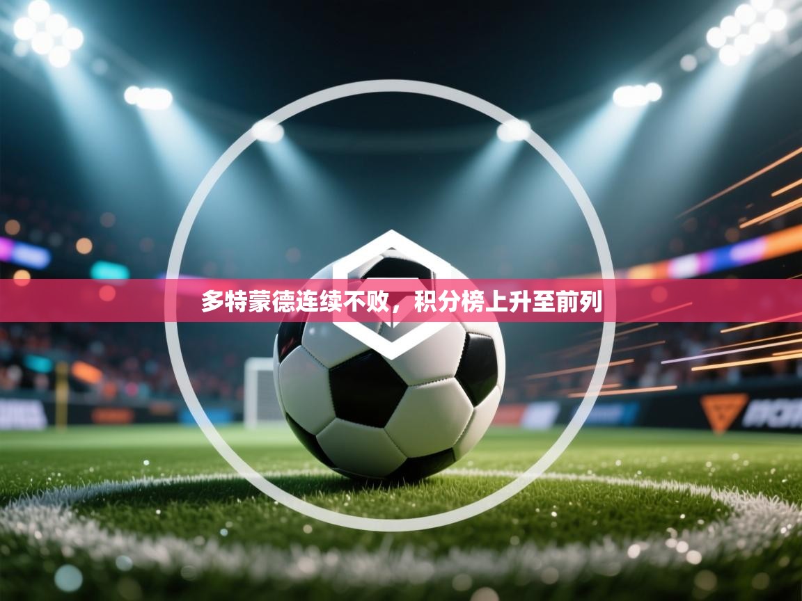 云开体育-多特蒙德连续不败，积分榜上升至前列  第3张