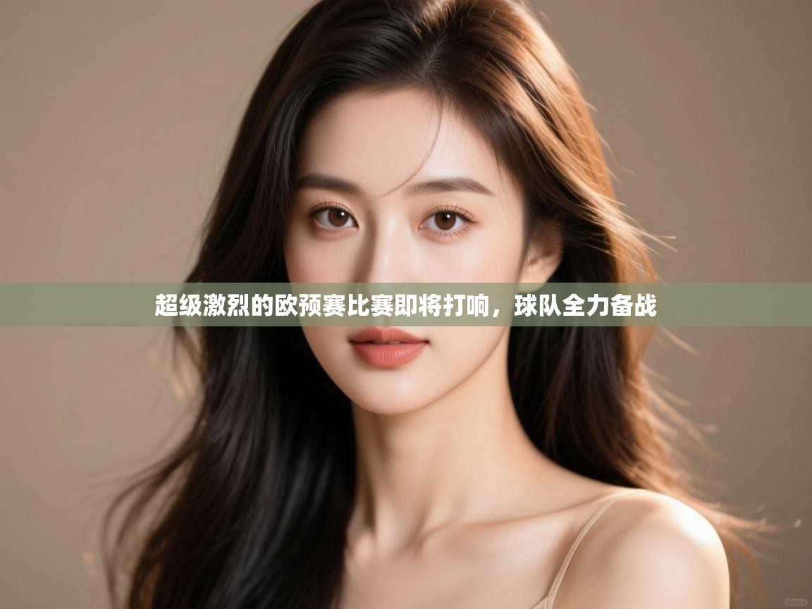 开云体育VIP权益说明-超级激烈的欧预赛比赛即将打响，球队全力备战  第1张