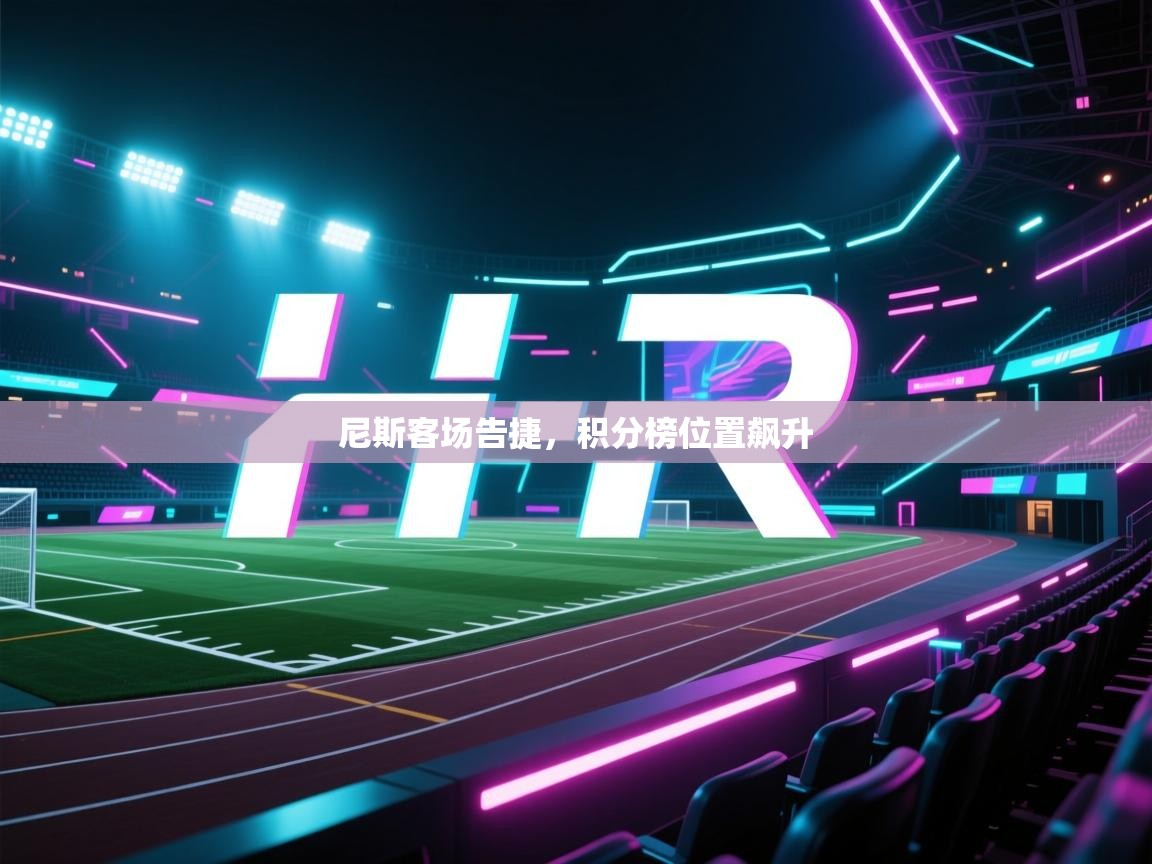 开云体育入口平台-尼斯客场告捷，积分榜位置飙升  第1张