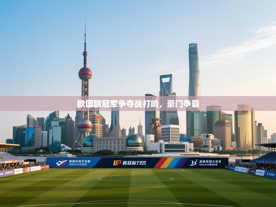 开云下载-欧国联冠军争夺战打响，豪门争霸