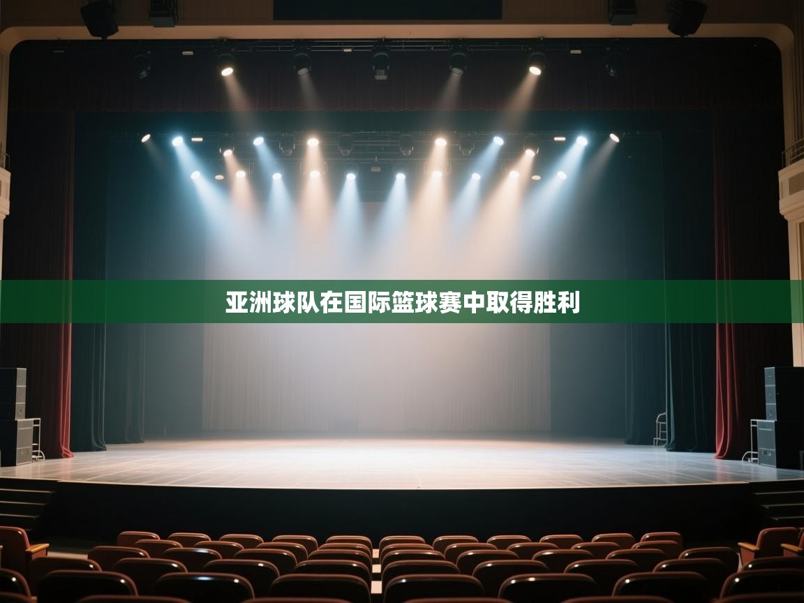 开云体育app网页版入口-亚洲球队在国际篮球赛中取得胜利  第3张