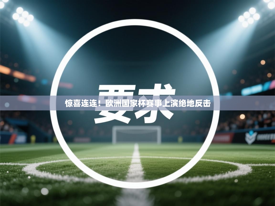 开云体育app官网-惊喜连连！欧洲国家杯赛事上演绝地反击  第3张
