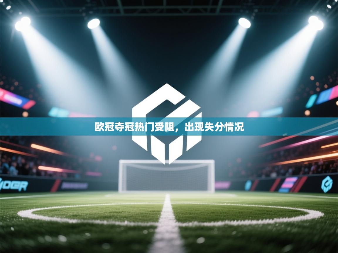开云体育注册下载-欧冠夺冠热门受阻，出现失分情况  第1张