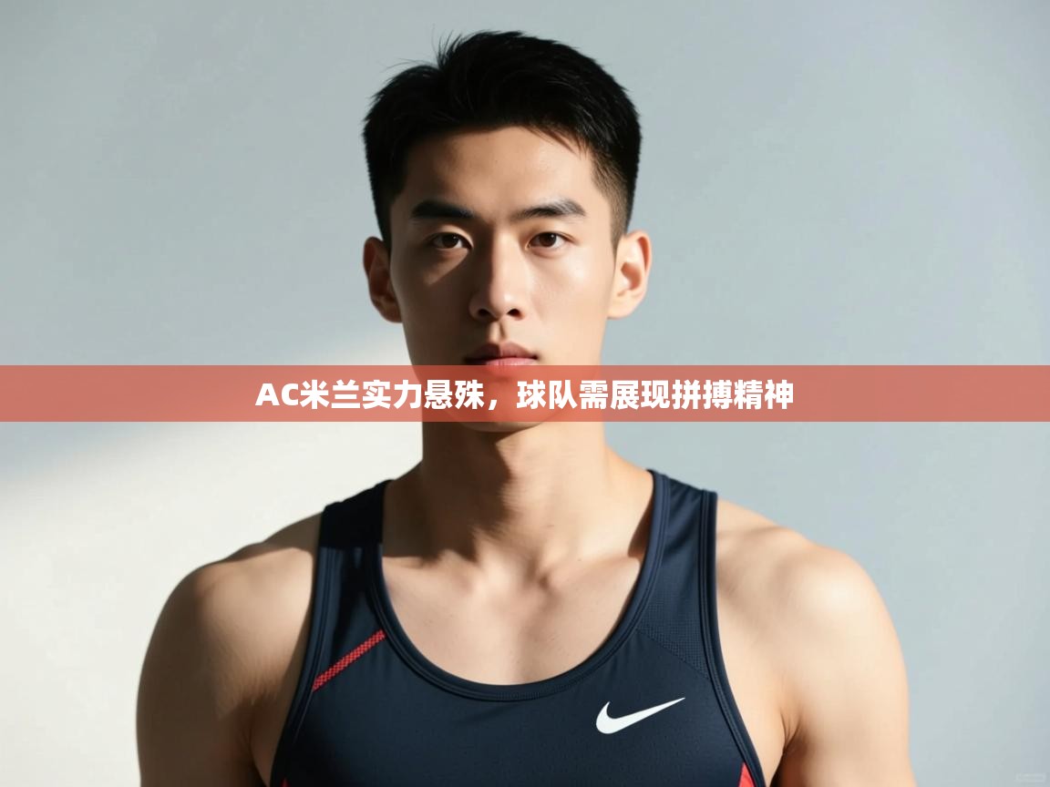 开运体育入口-AC米兰实力悬殊，球队需展现拼搏精神  第1张