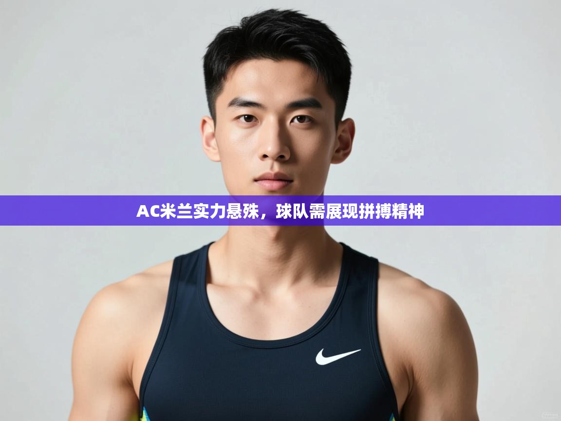 开运体育入口-AC米兰实力悬殊，球队需展现拼搏精神  第3张