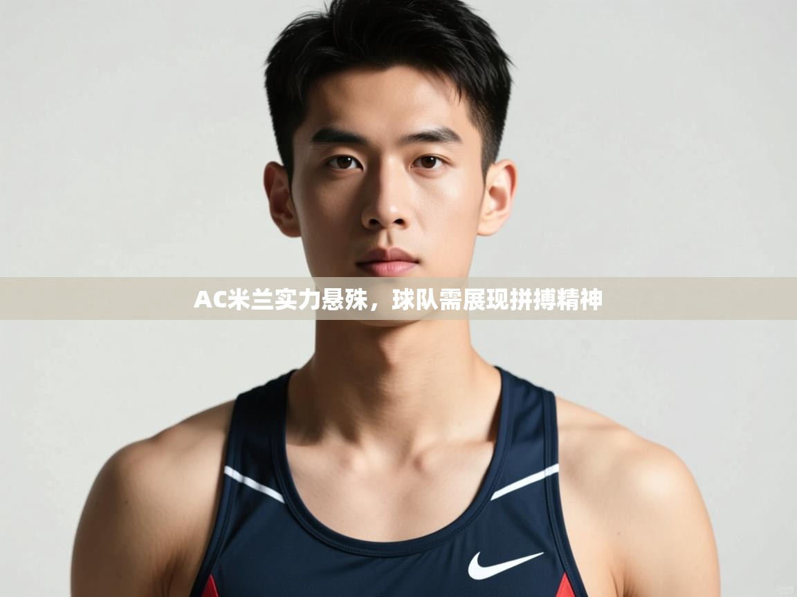 开运体育入口-AC米兰实力悬殊，球队需展现拼搏精神  第4张